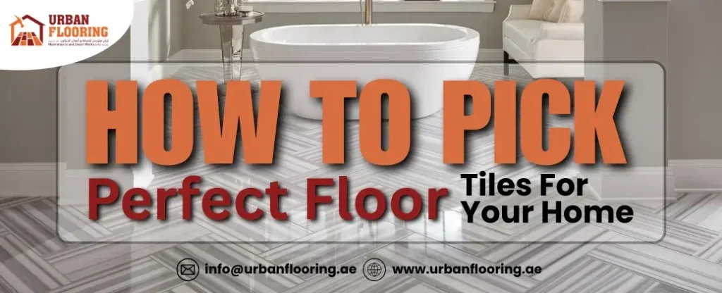 How to Pick Perfect Floor Tiles for Your Home