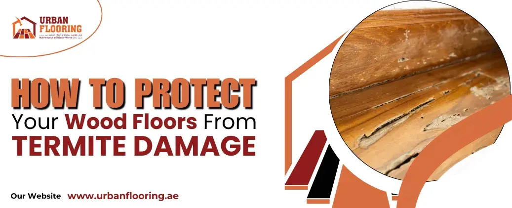 How to Protect Your Wood Floors from Termite Damage